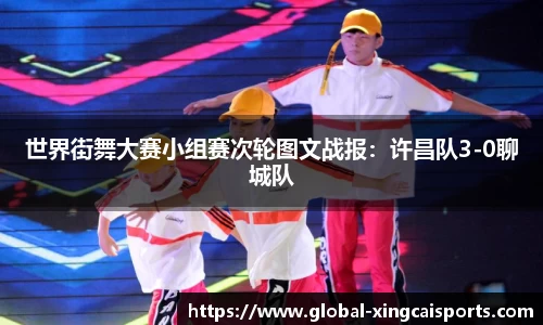 世界街舞大赛小组赛次轮图文战报：许昌队3-0聊城队