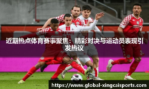 近期热点体育赛事聚焦：精彩对决与运动员表现引发热议