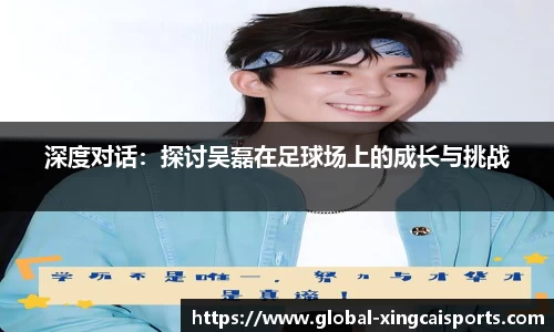 深度对话：探讨吴磊在足球场上的成长与挑战