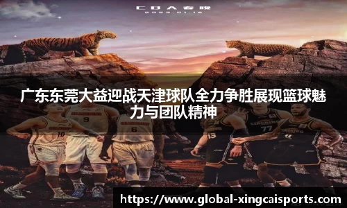 广东东莞大益迎战天津球队全力争胜展现篮球魅力与团队精神