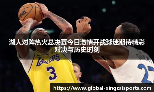 湖人对阵热火总决赛今日激情开战球迷期待精彩对决与历史时刻